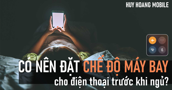 Có nên đặt chế độ máy bay cho điện thoại trước khi ngủ?