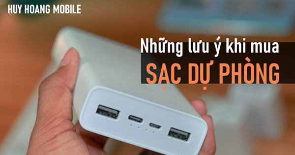 Những lưu ý khi chọn mua sạc dự phòng